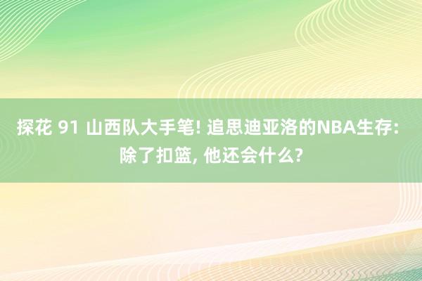 探花 91 山西队大手笔! 追思迪亚洛的NBA生存: 除了扣篮， 他还会什么?