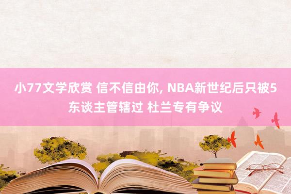 小77文学欣赏 信不信由你， NBA新世纪后只被5东谈主管辖过 杜兰专有争议