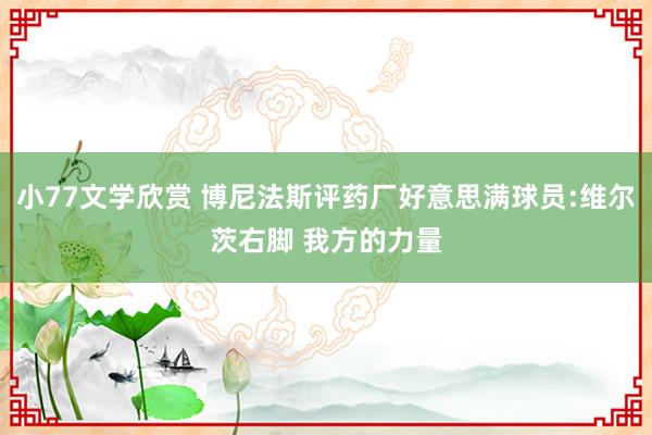 小77文学欣赏 博尼法斯评药厂好意思满球员:维尔茨右脚 我方的力量