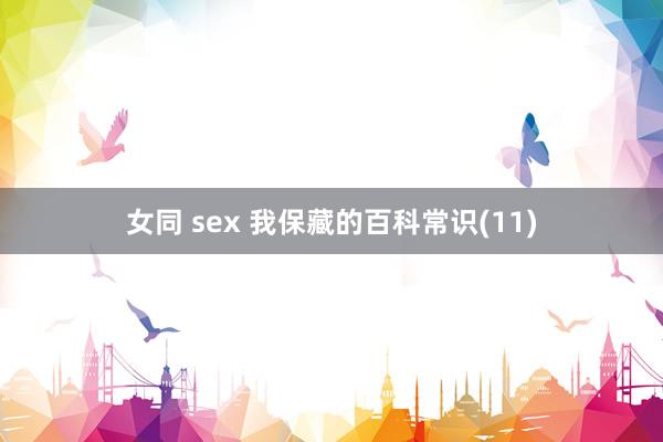 女同 sex 我保藏的百科常识(11)