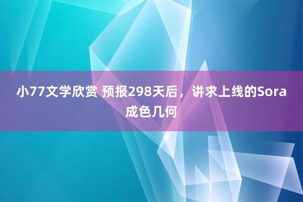 小77文学欣赏 预报298天后，讲求上线的Sora成色几何