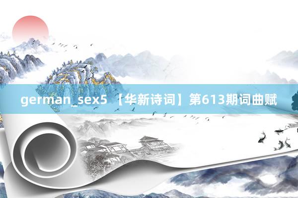 german_sex5 【华新诗词】第613期词曲赋